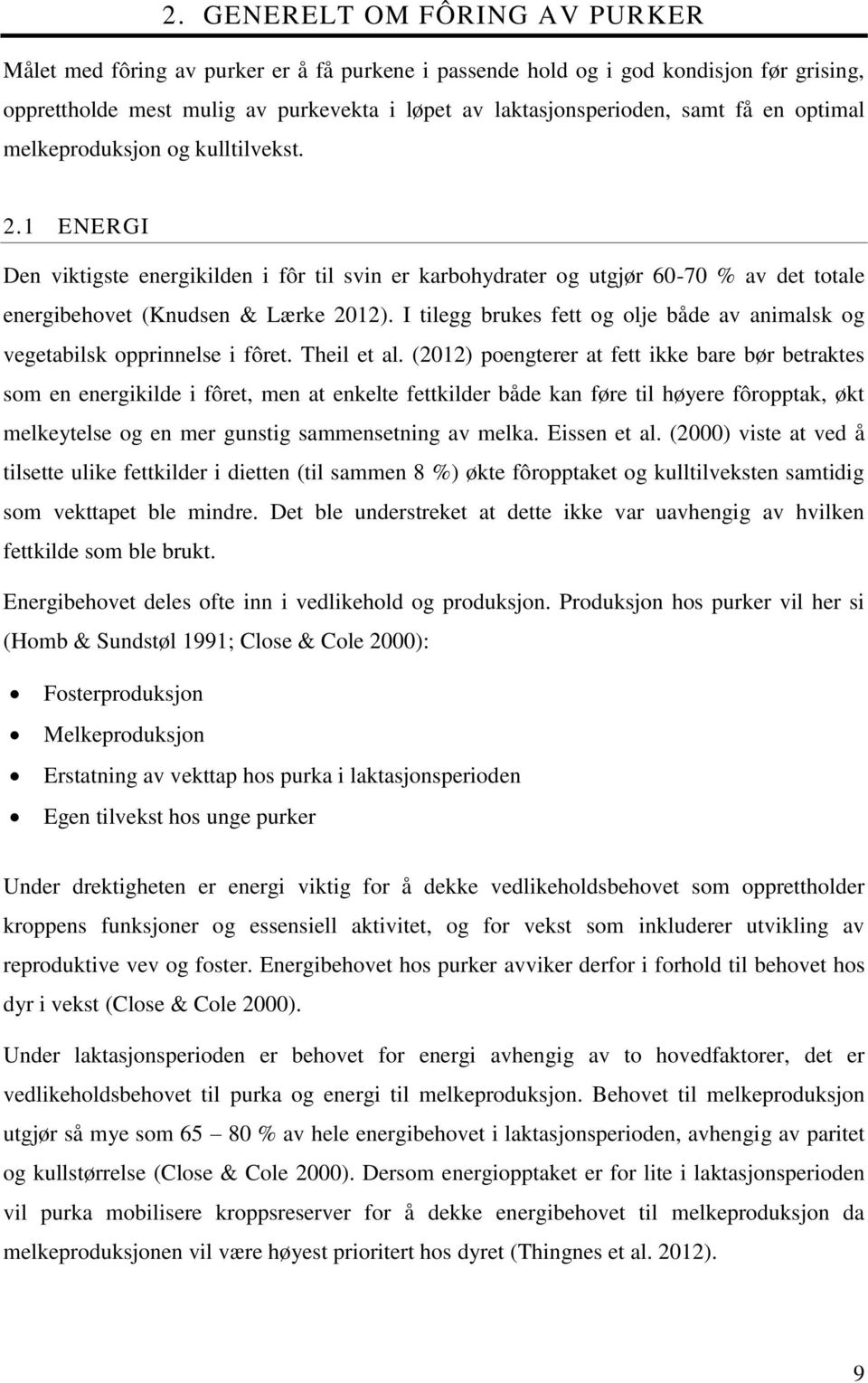 I tilegg brukes fett og olje både av animalsk og vegetabilsk opprinnelse i fôret. Theil et al.