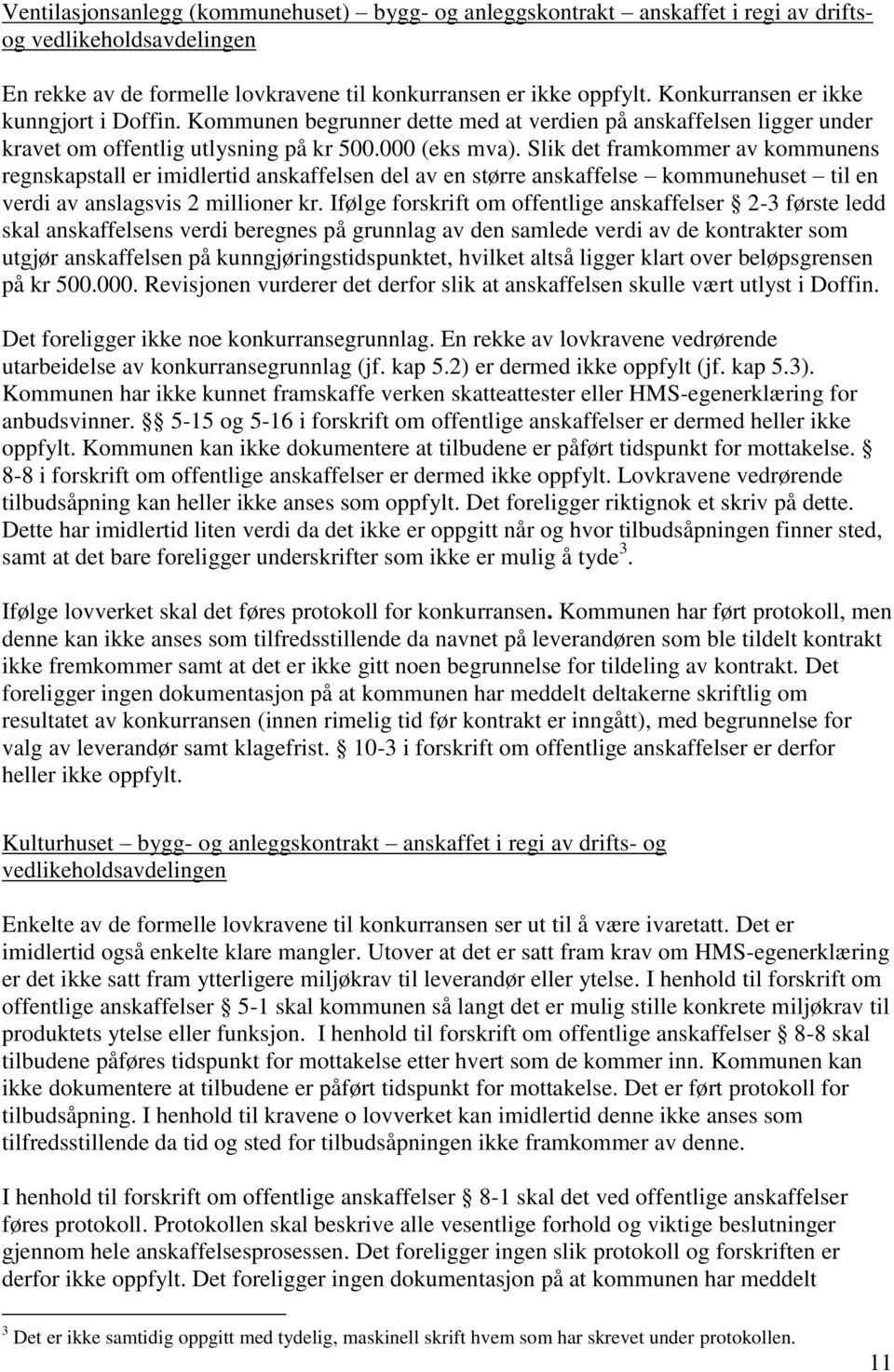 Slik det framkommer av kommunens regnskapstall er imidlertid anskaffelsen del av en større anskaffelse kommunehuset til en verdi av anslagsvis 2 millioner kr.