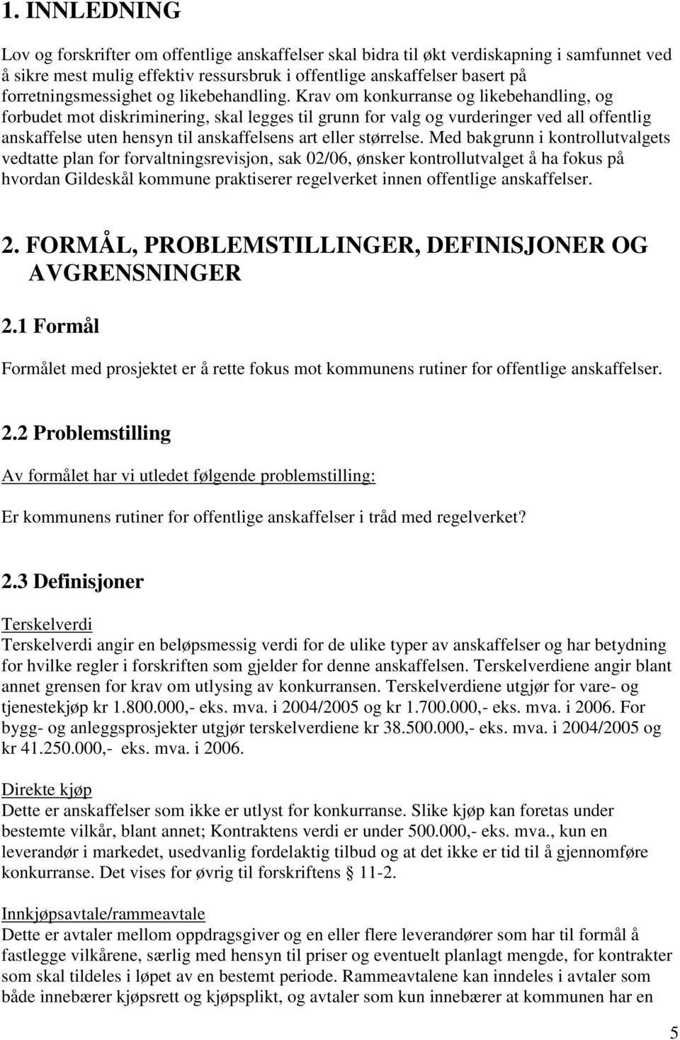 Krav om konkurranse og likebehandling, og forbudet mot diskriminering, skal legges til grunn for valg og vurderinger ved all offentlig anskaffelse uten hensyn til anskaffelsens art eller størrelse.