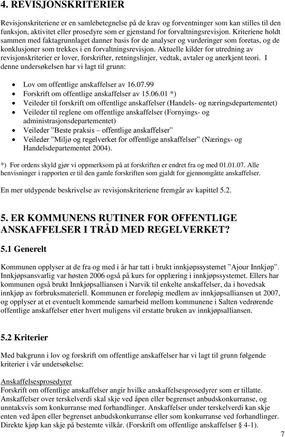 Aktuelle kilder for utredning av revisjonskriterier er lover, forskrifter, retningslinjer, vedtak, avtaler og anerkjent teori.