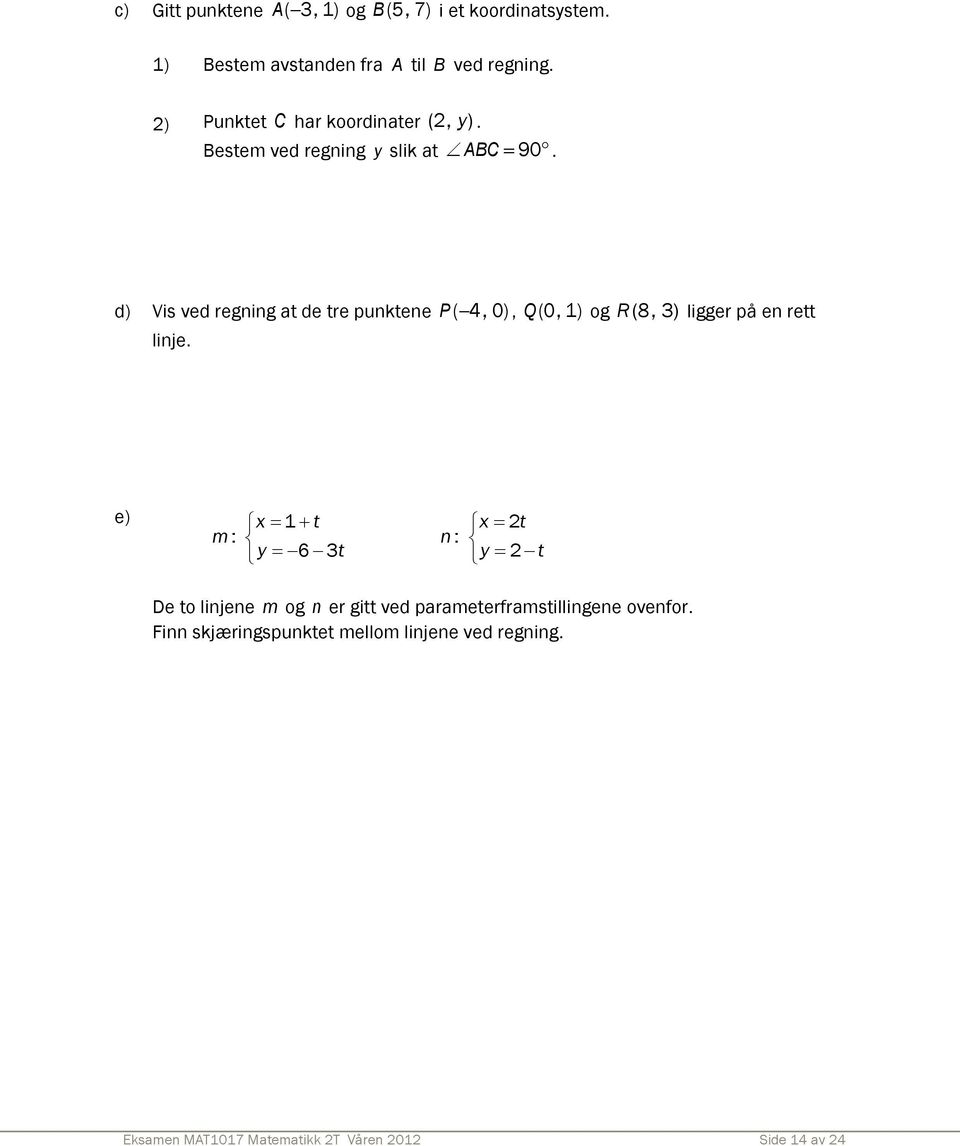 d) Vis ved regning at de tre punktene P ( 4, 0), Q (0, 1) og R(8, 3) linje.