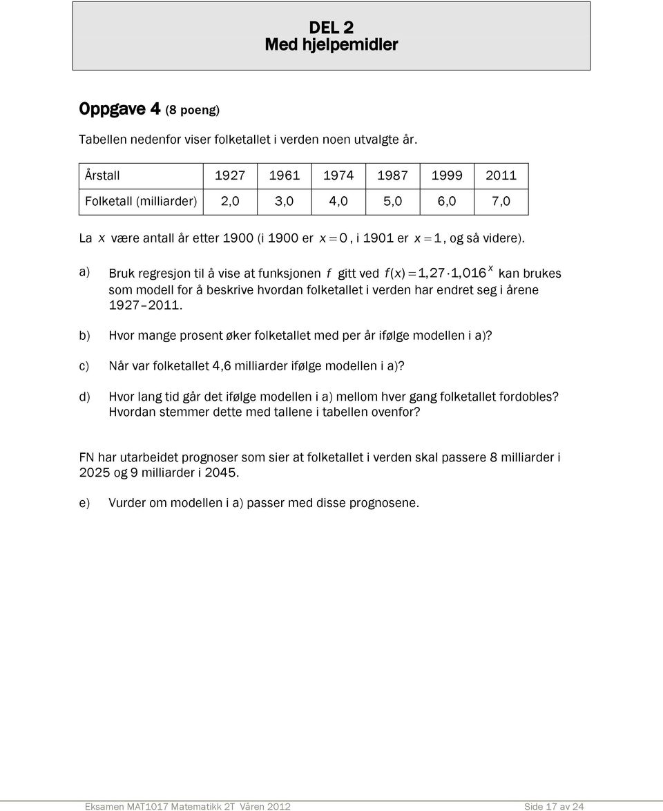 a) Bruk regresjon til å vise at funksjonen f gitt ved fx ( ) 1,27 1,016 x kan brukes som modell for å beskrive hvordan folketallet i verden har endret seg i årene 1927 2011.