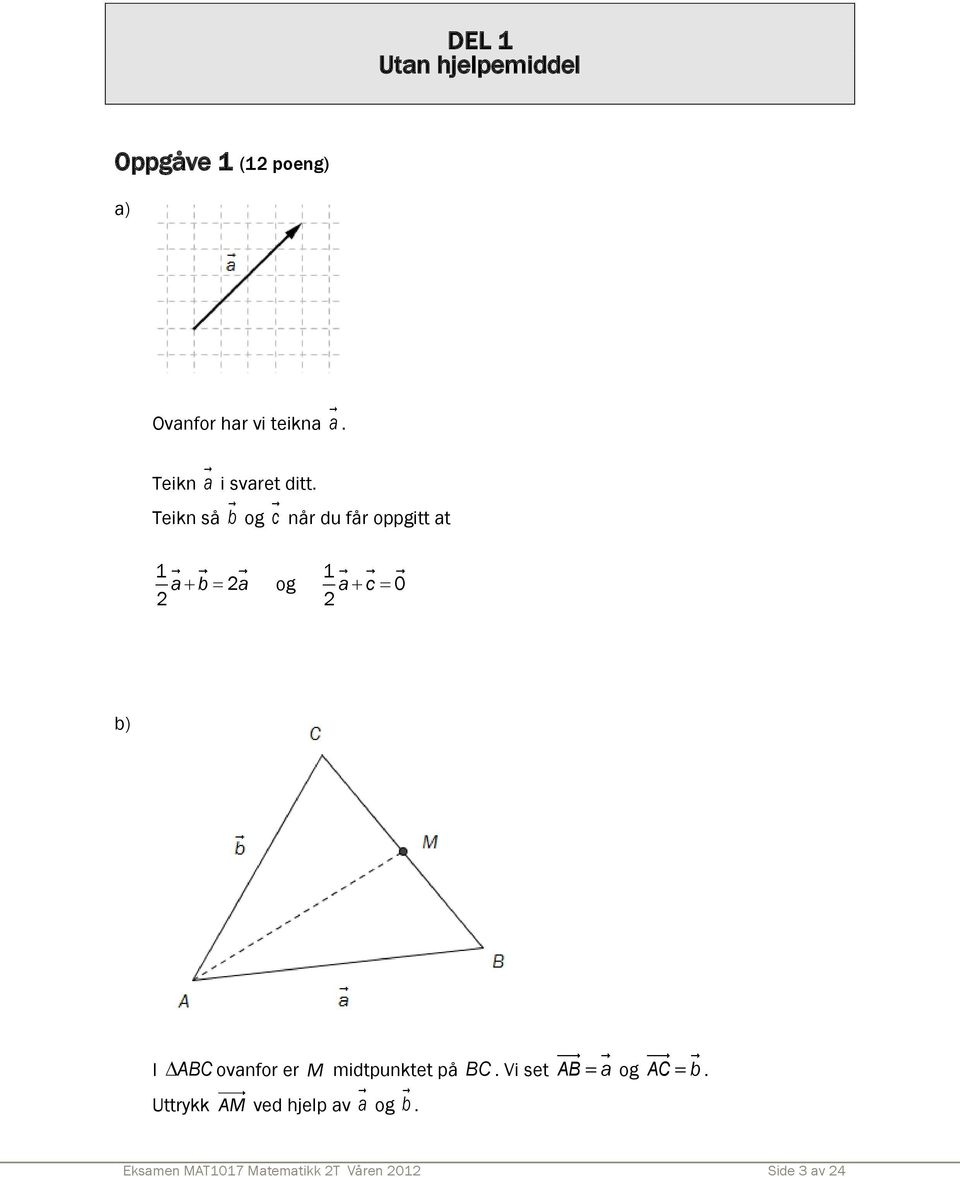 Teikn så b og c når du får oppgitt at 1 2 2 a b a og 1 0 2 a c b) I ABC