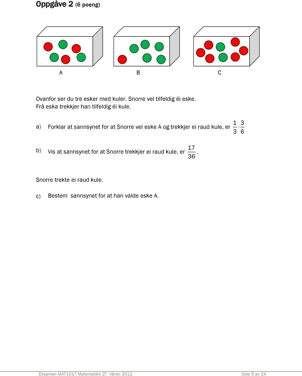 1 3 a) Forklar at sannsynet for at Snorre vel eske A og trekkjer ei raud kule, er 3 6 b) Vis at