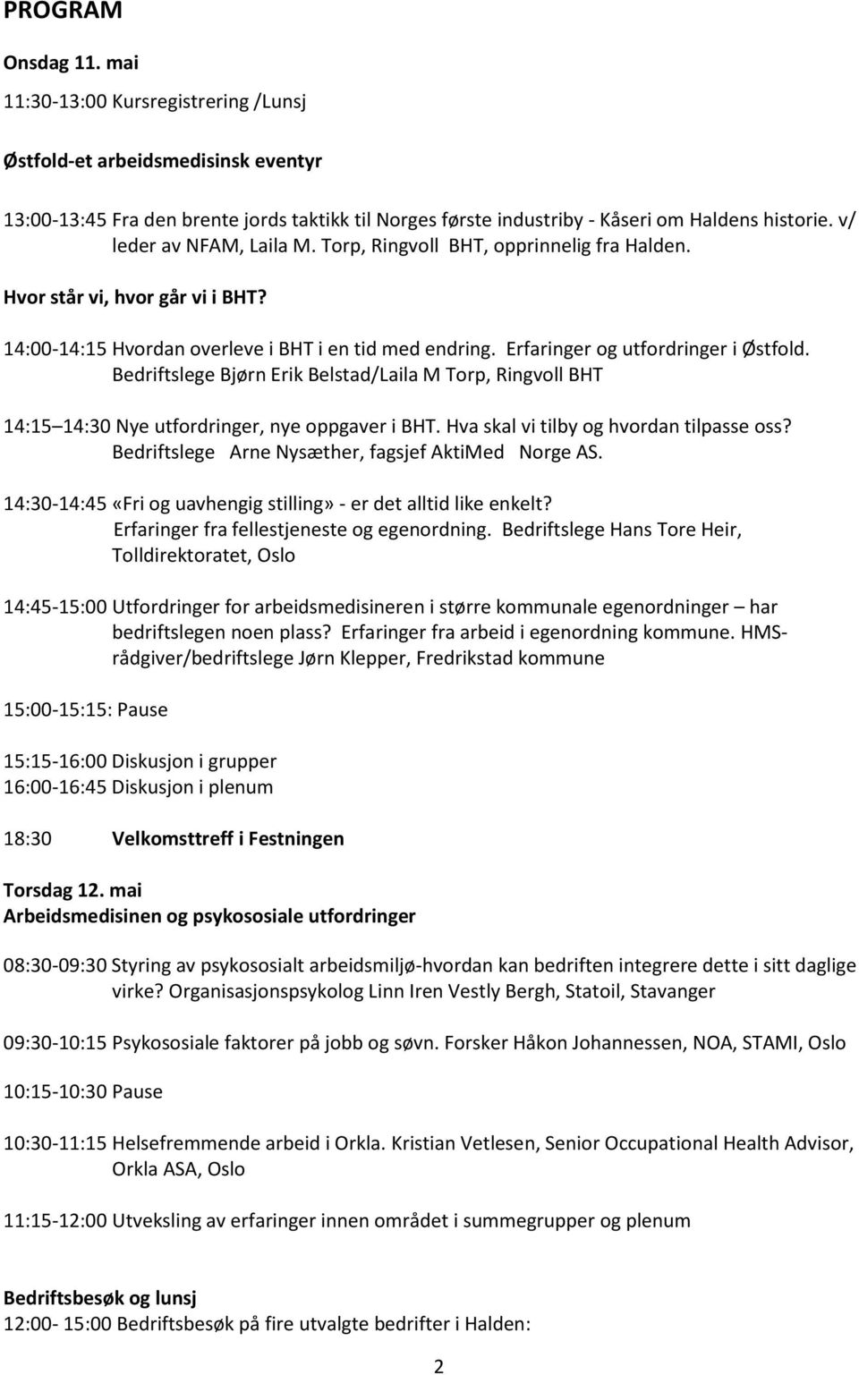 Bedriftslege Bjørn Erik Belstad/Laila M Torp, Ringvoll BHT 14:15 14:30 Nye utfordringer, nye oppgaver i BHT. Hva skal vi tilby og hvordan tilpasse oss?