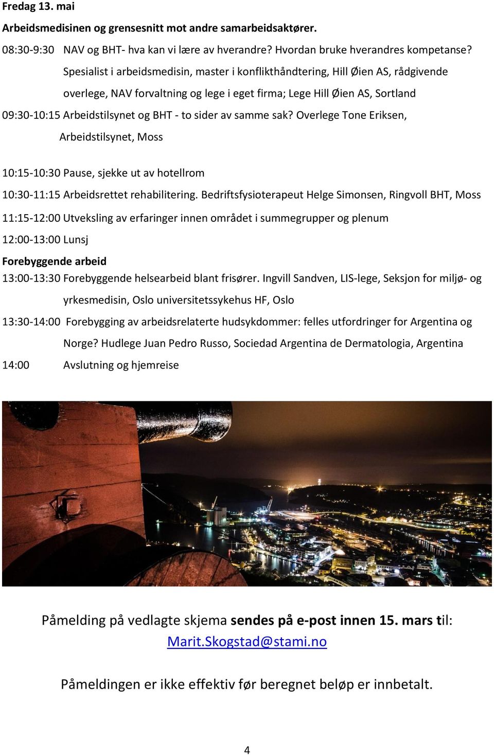 sider av samme sak? Overlege Tone Eriksen, Arbeidstilsynet, Moss 10:15-10:30 Pause, sjekke ut av hotellrom 10:30-11:15 Arbeidsrettet rehabilitering.