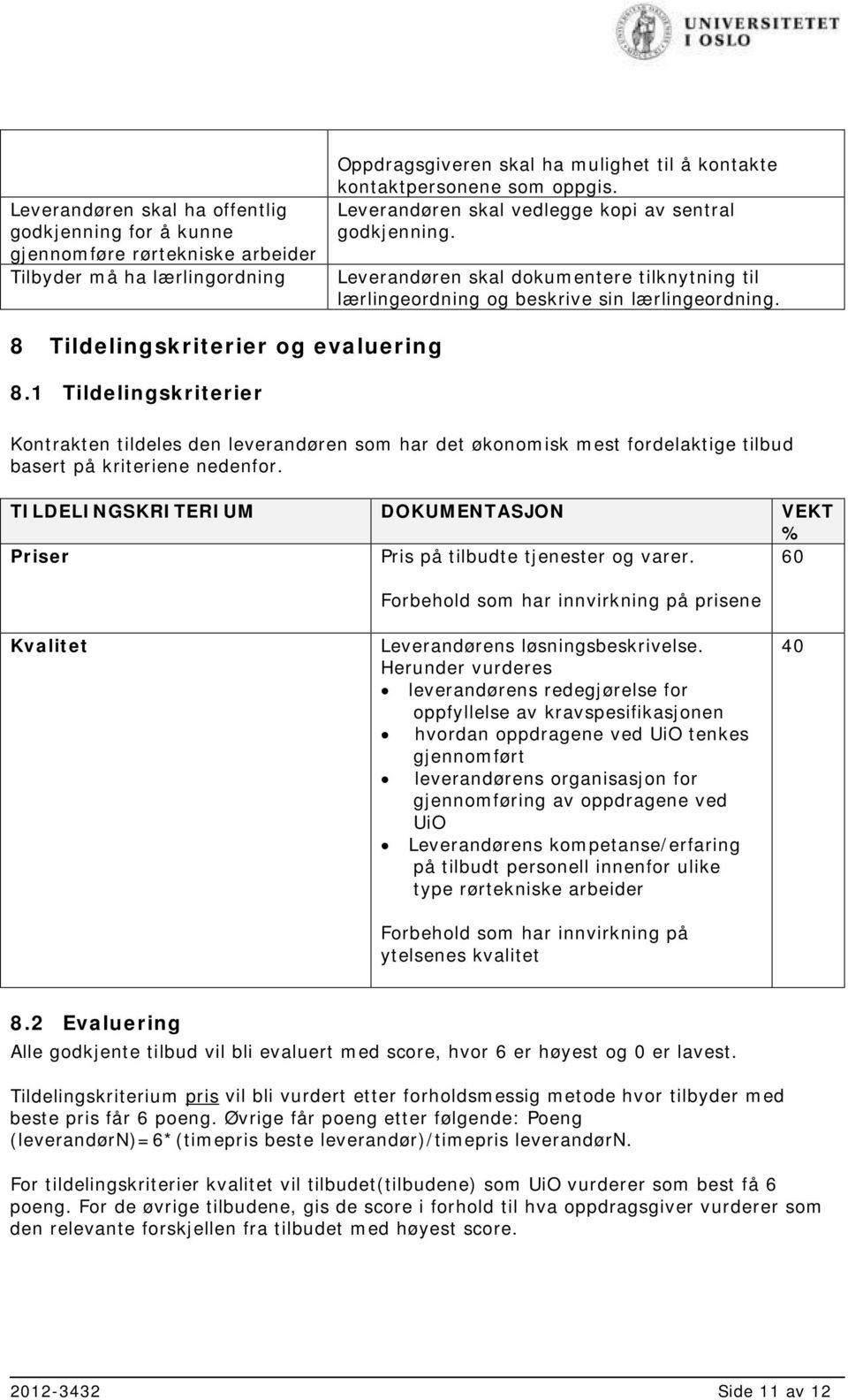 1 Tildelingskriterier Kontrakten tildeles den leverandøren som har det økonomisk mest fordelaktige tilbud basert på kriteriene nedenfor.