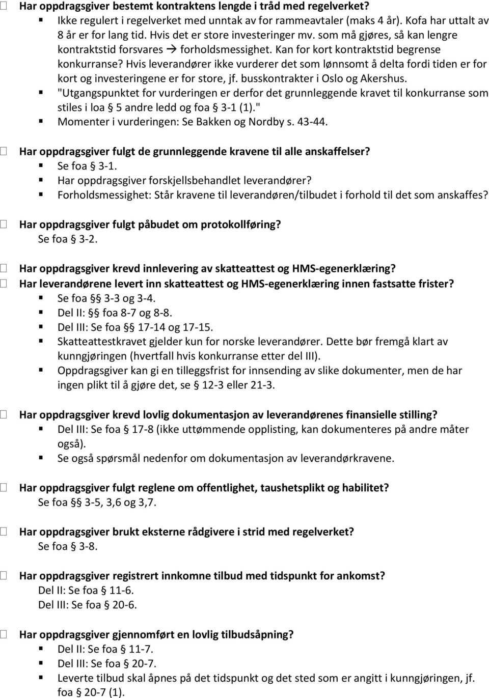 Hvis leverandører ikke vurderer det som lønnsomt å delta fordi tiden er for kort og investeringene er for store, jf. busskontrakter i Oslo og Akershus.