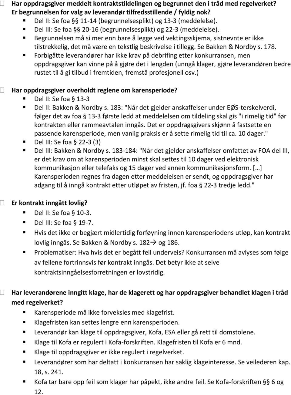 Begrunnelsen må si mer enn bare å legge ved vektingsskjema, sistnevnte er ikke tilstrekkelig, det må være en tekstlig beskrivelse i tillegg. Se Bakken & Nordby s. 178.