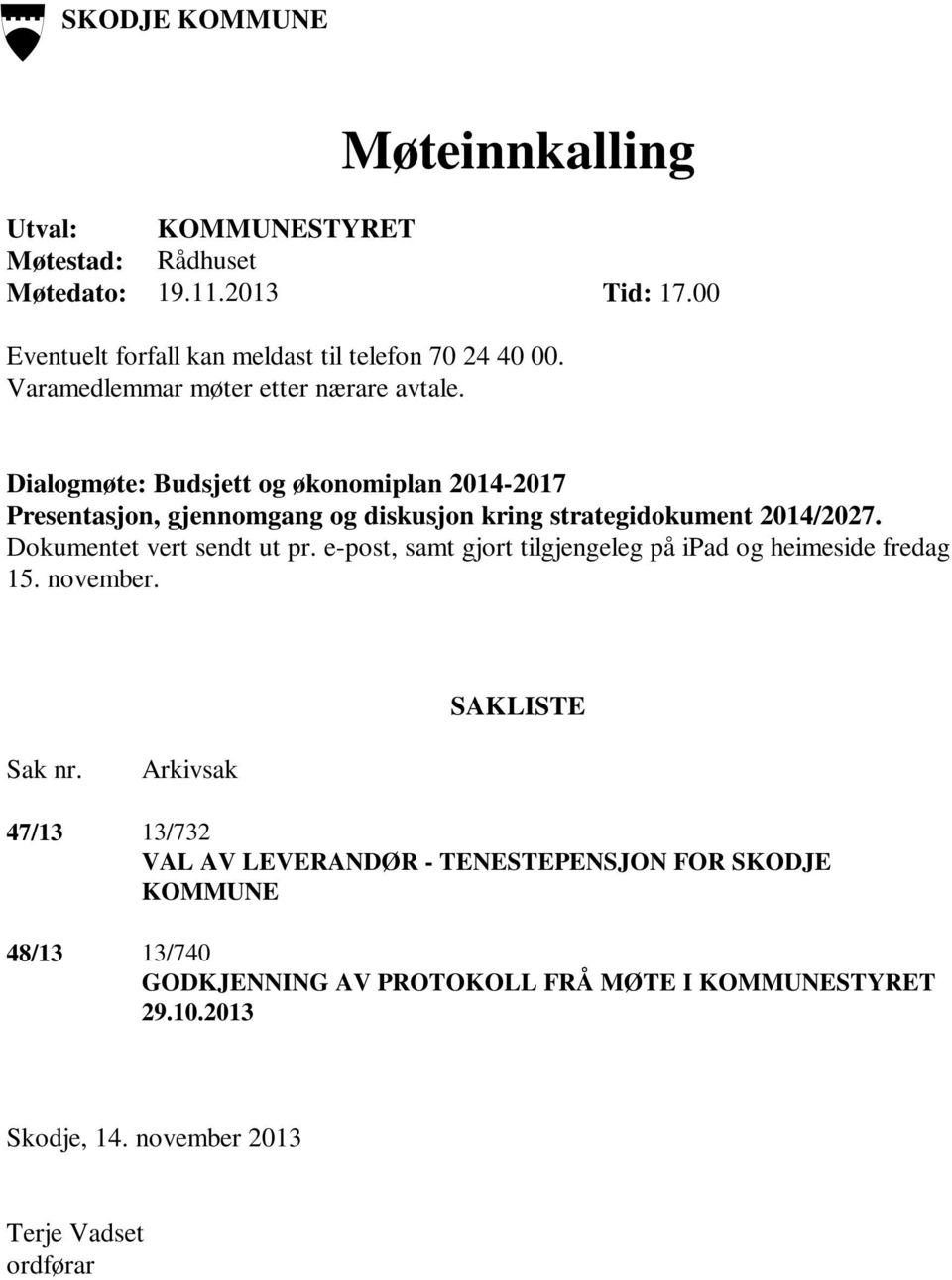 Dokumentet vert sendt ut pr. e-post, samt gjort tilgjengeleg på ipad og heimeside fredag 15. november. SAKLISTE Sak nr.