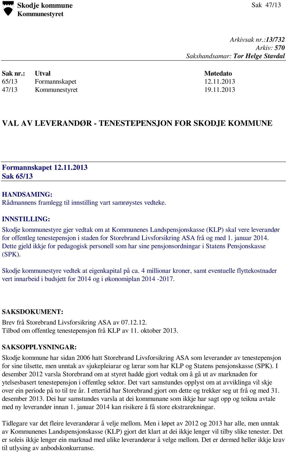 INNSTILLING: Skodje kommunestyre gjer vedtak om at Kommunenes Landspensjonskasse (KLP) skal vere leverandør for offentleg tenestepensjon i staden for Storebrand Livsforsikring ASA frå og med 1.