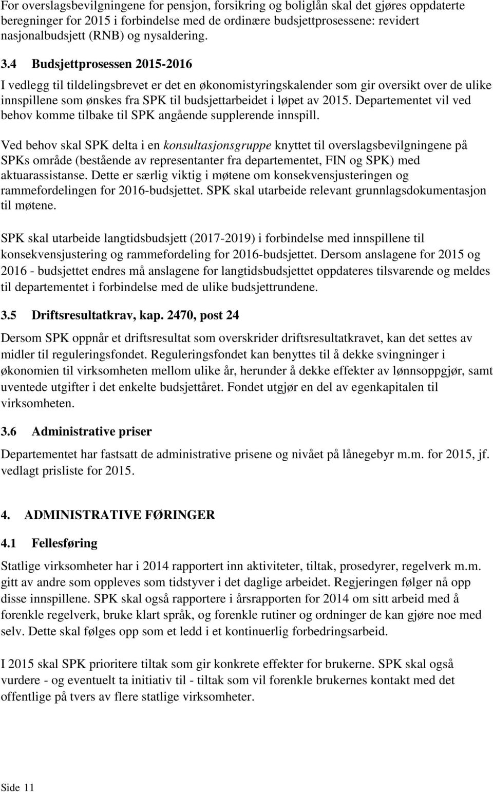 4 Budsjettprosessen 2015-2016 I vedlegg til tildelingsbrevet er det en økonomistyringskalender som gir oversikt over de ulike innspillene som ønskes fra SPK til budsjettarbeidet i løpet av 2015.