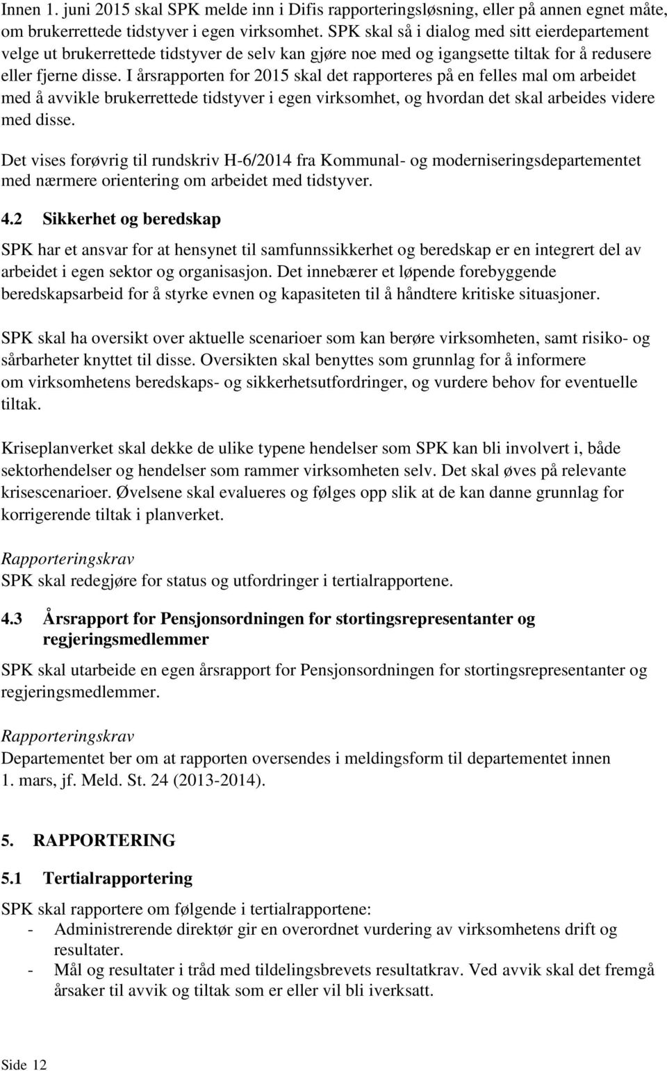 I årsrapporten for 2015 skal det rapporteres på en felles mal om arbeidet med å avvikle brukerrettede tidstyver i egen virksomhet, og hvordan det skal arbeides videre med disse.