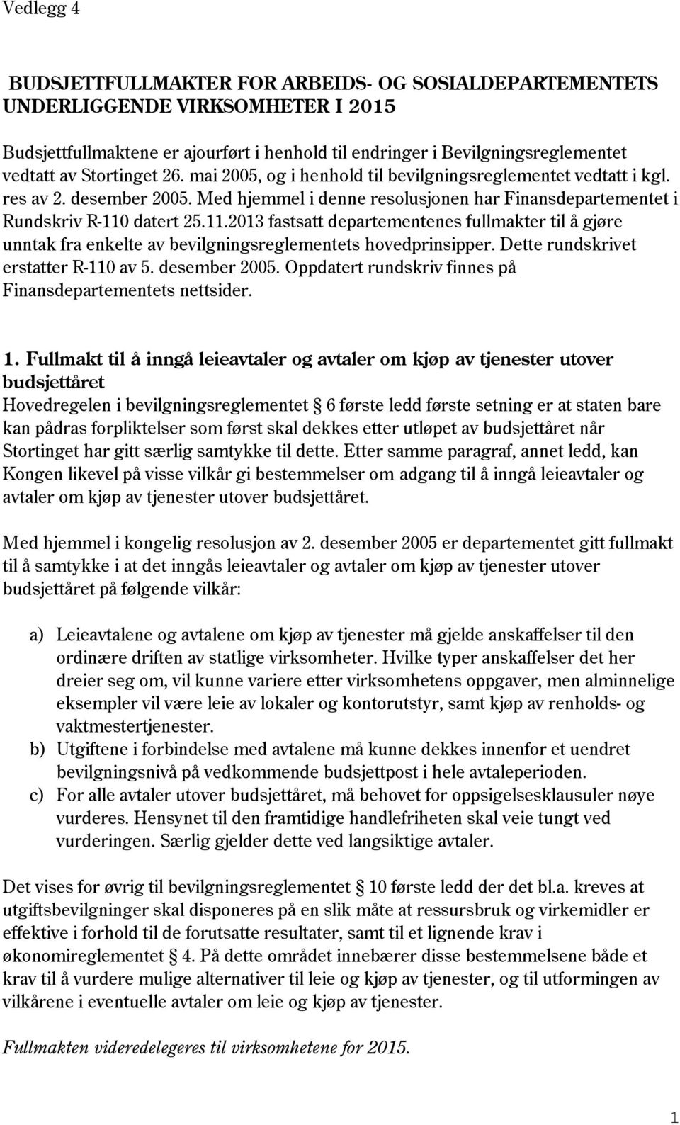 datert 25.11.2013 fastsatt departementenes fullmakter til å gjøre unntak fra enkelte av bevilgningsreglementets hovedprinsipper. Dette rundskrivet erstatter R-110 av 5. desember 2005.