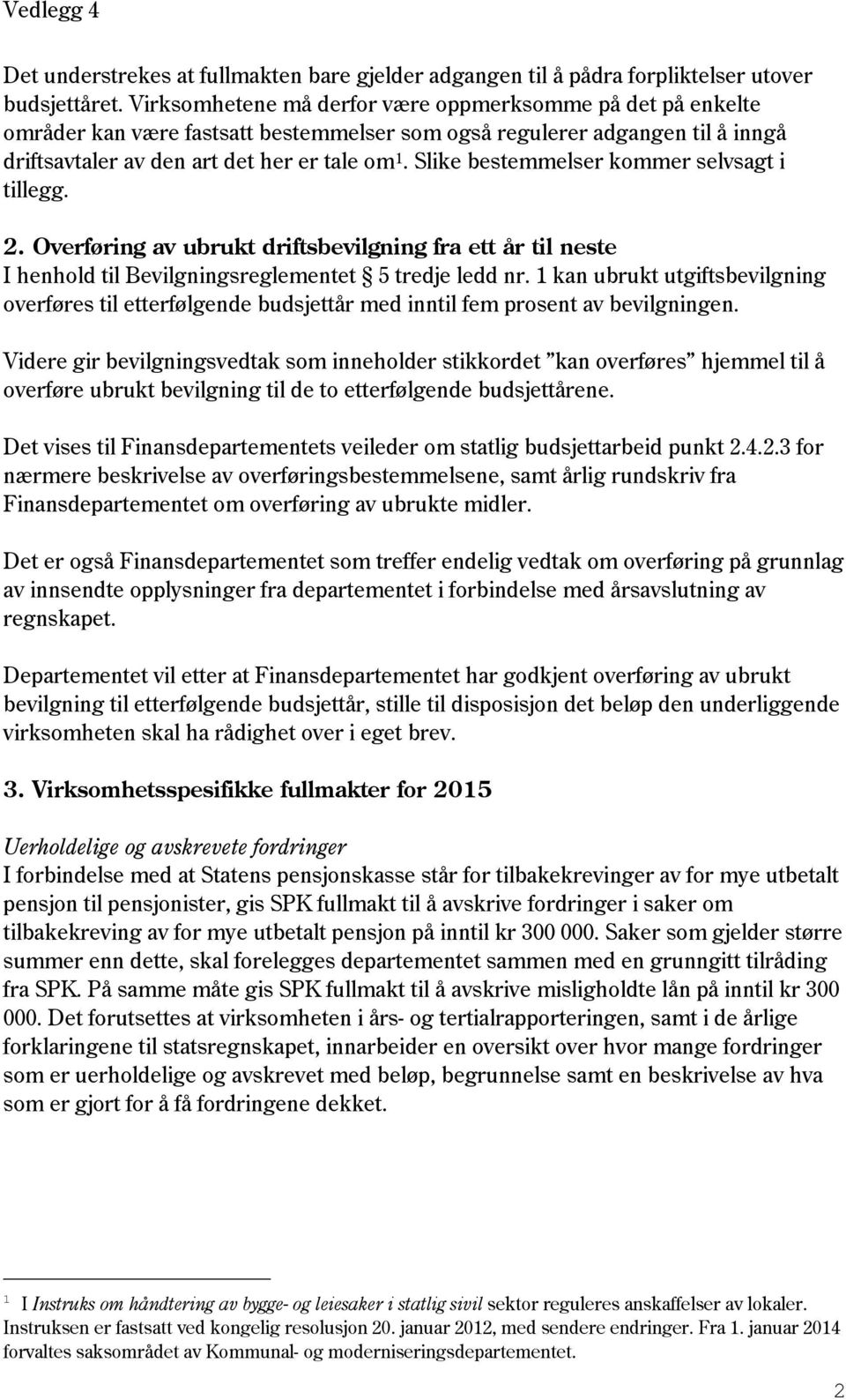 Slike bestemmelser kommer selvsagt i tillegg. 2. Overføring av ubrukt driftsbevilgning fra ett år til neste I henhold til Bevilgningsreglementet 5 tredje ledd nr.