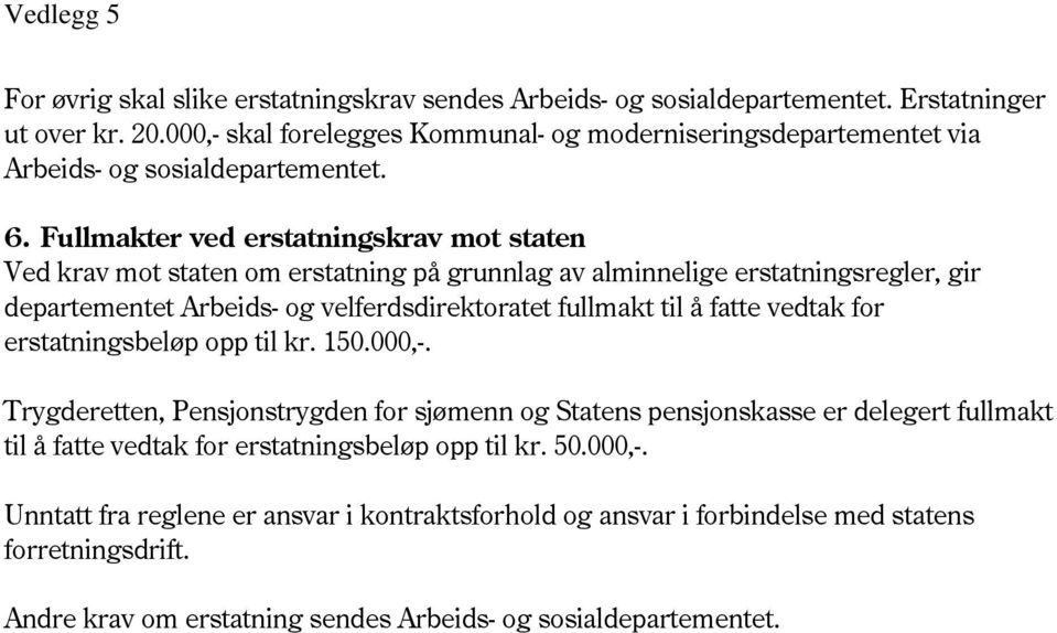 Fullmakter ved erstatningskrav mot staten Ved krav mot staten om erstatning på grunnlag av alminnelige erstatningsregler, gir departementet Arbeids- og velferdsdirektoratet fullmakt til å fatte