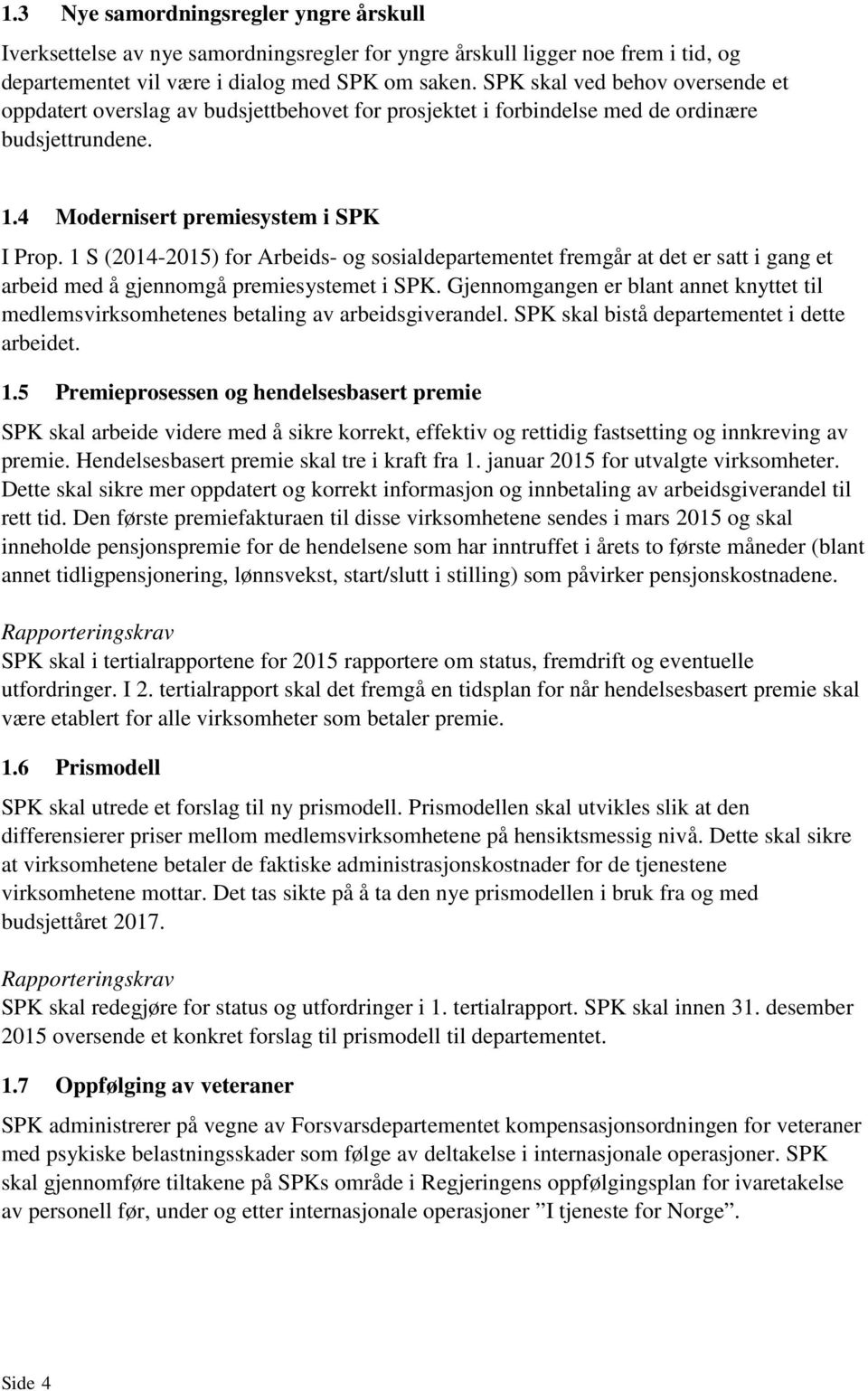 1 S (2014-2015) for Arbeids- og sosialdepartementet fremgår at det er satt i gang et arbeid med å gjennomgå premiesystemet i SPK.