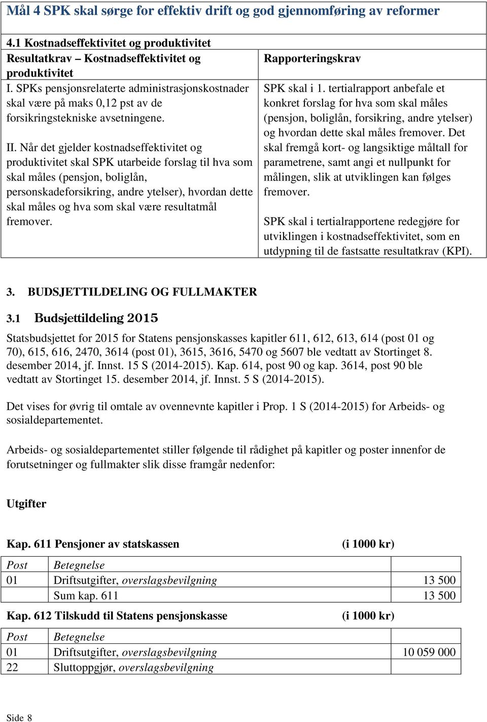 Når det gjelder kostnadseffektivitet og produktivitet skal SPK utarbeide forslag til hva som skal måles (pensjon, boliglån, personskadeforsikring, andre ytelser), hvordan dette skal måles og hva som