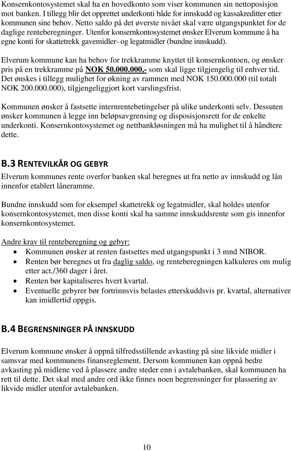 Utenfor konsernkontosystemet ønsker Elverum kommune å ha egne konti for skattetrekk gavemidler- og legatmidler (bundne innskudd).