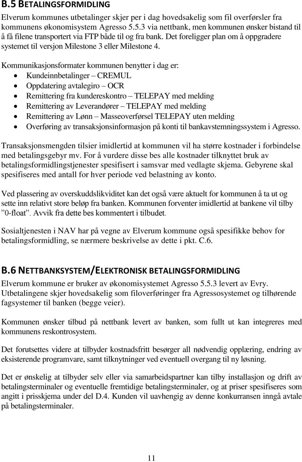 Kommunikasjonsformater kommunen benytter i dag er: Kundeinnbetalinger CREMUL Oppdatering avtalegiro OCR Remittering fra kundereskontro TELEPAY med melding Remittering av Leverandører TELEPAY med