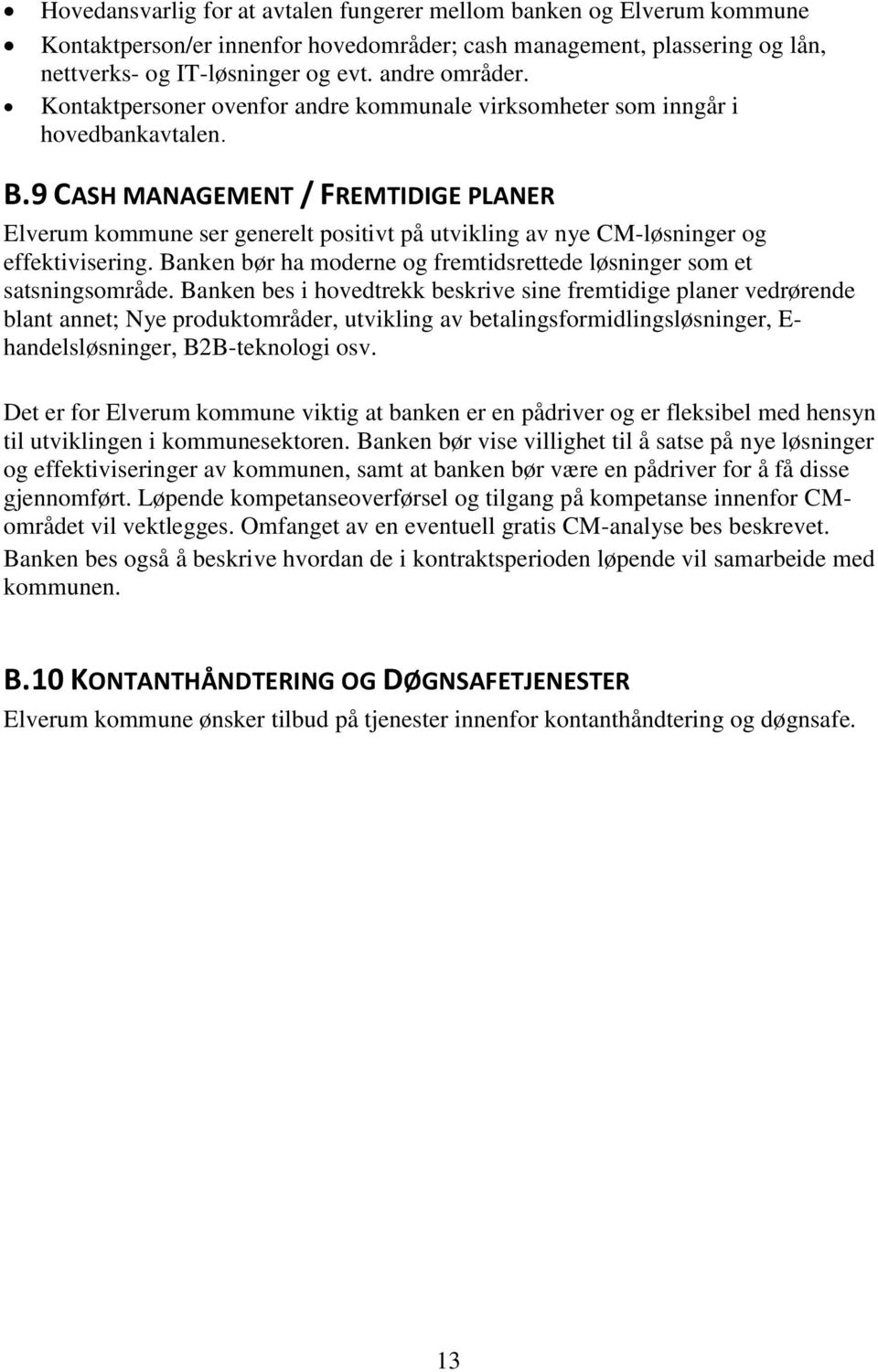 9 CASH MANAGEMENT / FREMTIDIGE PLANER Elverum kommune ser generelt positivt på utvikling av nye CM-løsninger og effektivisering.