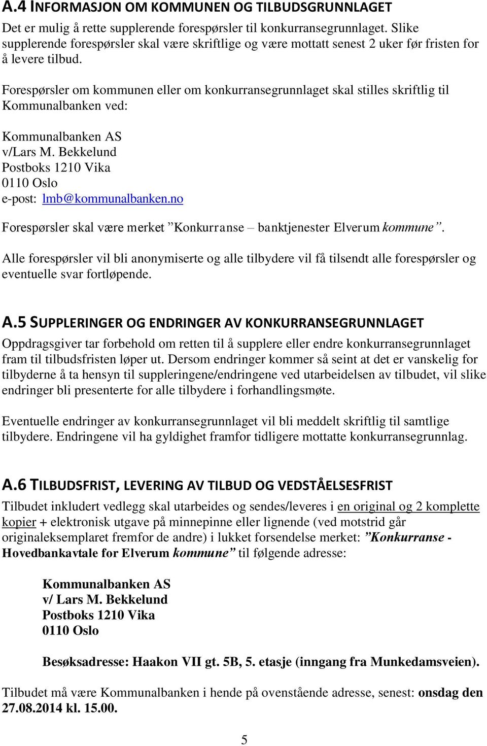 Forespørsler om kommunen eller om konkurransegrunnlaget skal stilles skriftlig til Kommunalbanken ved: Kommunalbanken AS v/lars M. Bekkelund Postboks 1210 Vika 0110 Oslo e-post: lmb@kommunalbanken.