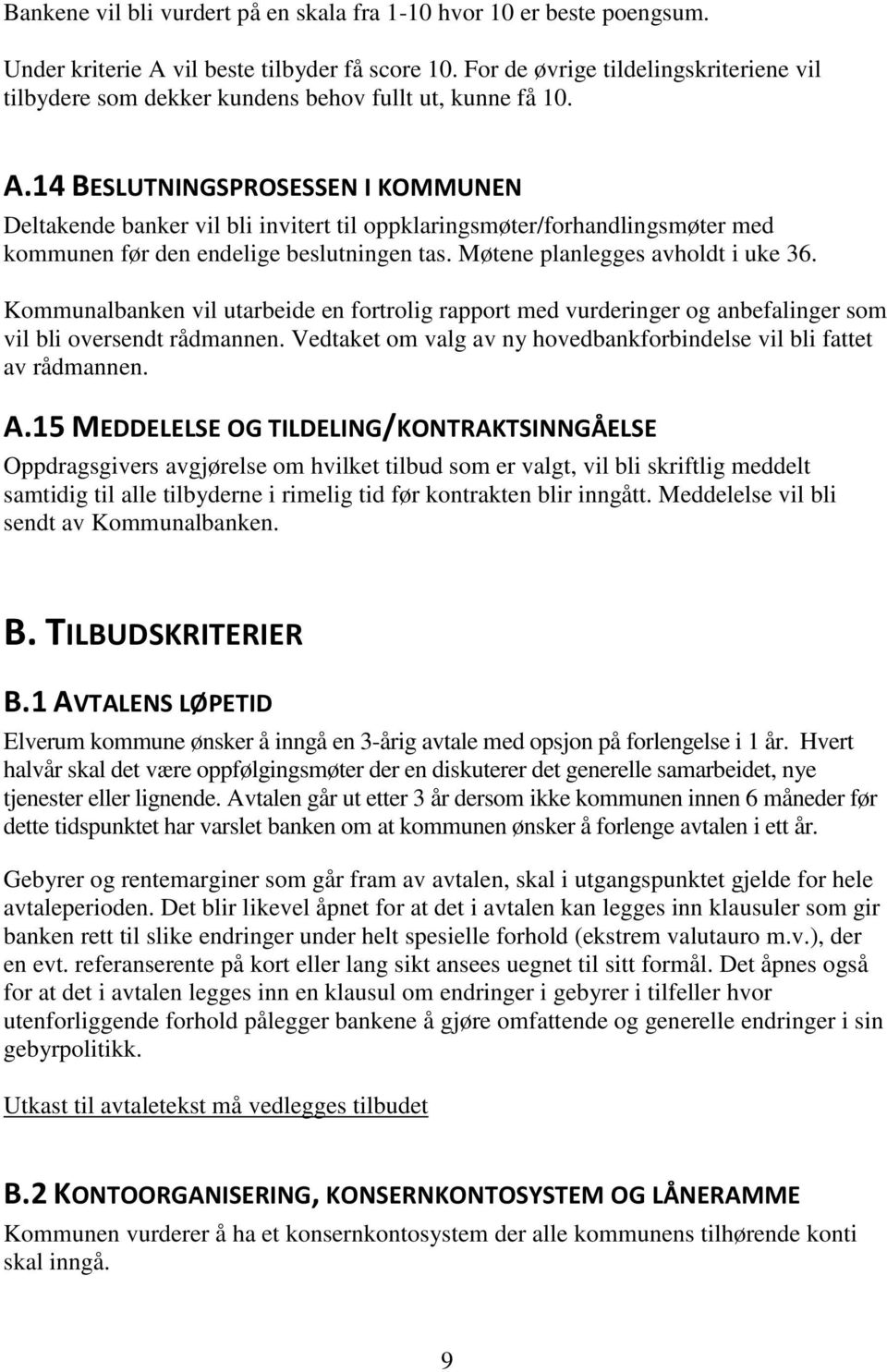 14 BESLUTNINGSPROSESSEN I KOMMUNEN Deltakende banker vil bli invitert til oppklaringsmøter/forhandlingsmøter med kommunen før den endelige beslutningen tas. Møtene planlegges avholdt i uke 36.