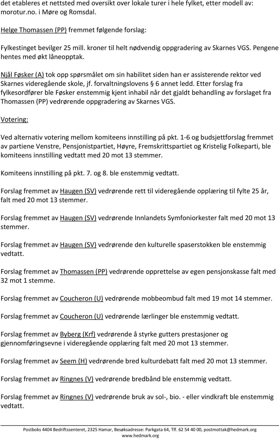 Njål Føsker (A) tok opp spørsmålet om sin habilitet siden han er assisterende rektor ved Skarnes videregående skole, jf. forvaltningslovens 6 annet ledd.