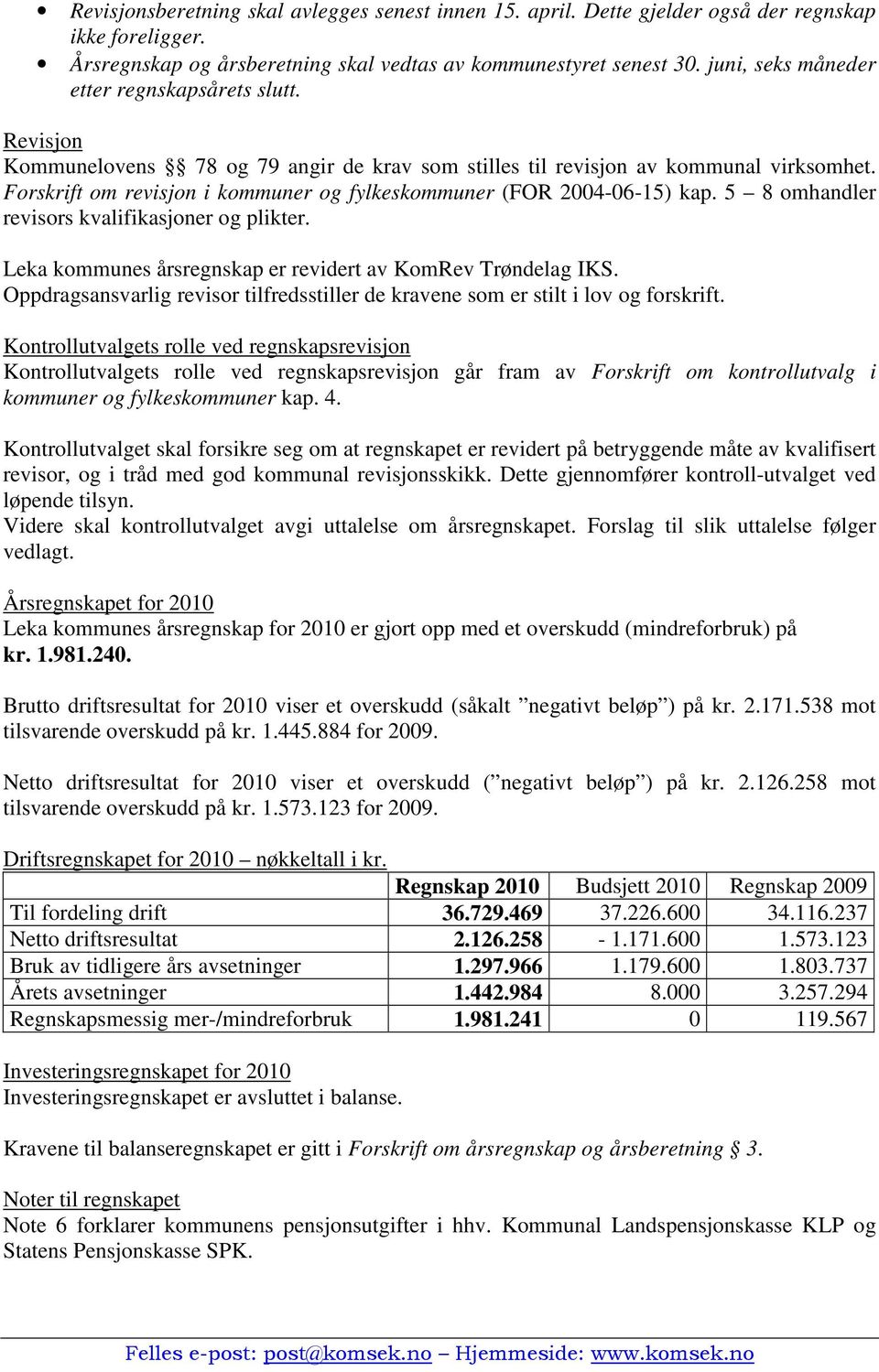 Forskrift om revisjon i kommuner og fylkeskommuner (FOR 2004-06-15) kap. 5 8 omhandler revisors kvalifikasjoner og plikter. Leka kommunes årsregnskap er revidert av KomRev Trøndelag IKS.