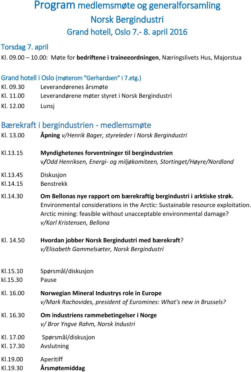 00 Leverandørene møter styret i Norsk Bergindustri Kl. 12.00 Lunsj Bærekraft i bergindustrien - medlemsmøte Kl. 13.00 Åpning v/henrik Bager, styreleder i Norsk Bergindustri Kl.13.15 Kl.13.45 Kl.14.