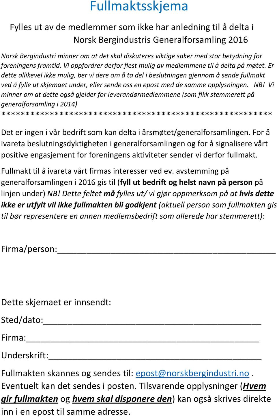 Er dette allikevel ikke mulig, ber vi dere om å ta del i beslutningen gjennom å sende fullmakt ved å fylle ut skjemaet under, eller sende oss en epost med de samme opplysningen. NB!