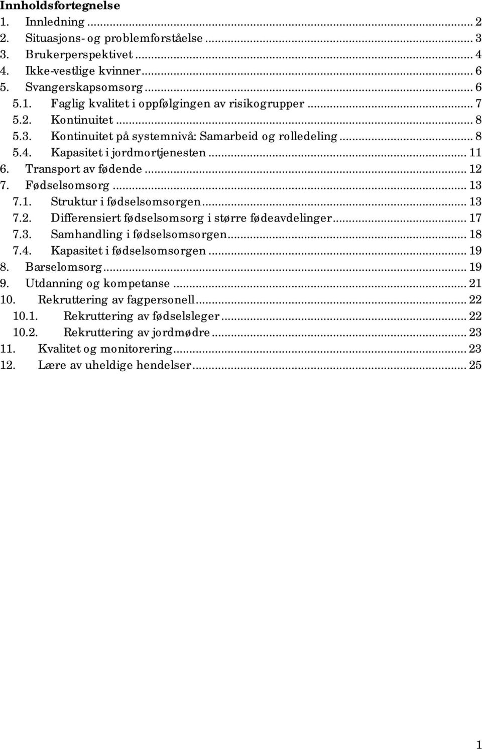 .. 13 7.2. Differensiert fødselsomsorg i større fødeavdelinger... 17 7.3. Samhandling i fødselsomsorgen... 18 7.4. Kapasitet i fødselsomsorgen... 19 8. Barselomsorg... 19 9. Utdanning og kompetanse.