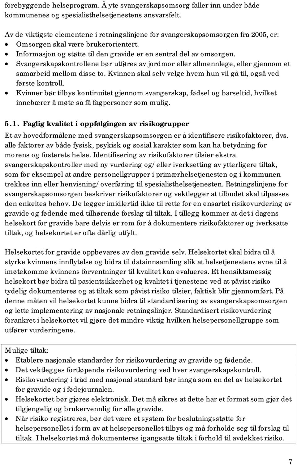 Svangerskapskontrollene bør utføres av jordmor eller allmennlege, eller gjennom et samarbeid mellom disse to. Kvinnen skal selv velge hvem hun vil gå til, også ved første kontroll.