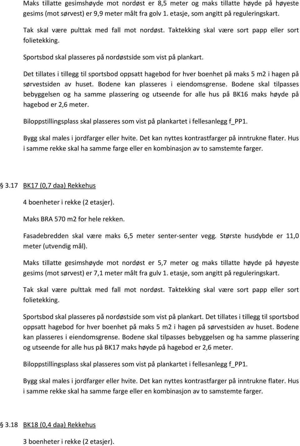 Det tillates i tillegg til sportsbod oppsatt hagebod for hver boenhet på maks 5 m2 i hagen på sørvestsiden av huset. Bodene kan plasseres i eiendomsgrense.