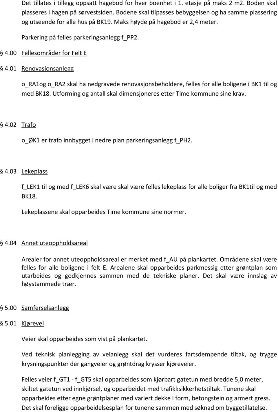 00 Fellesområder for Felt E 4.01 Renovasjonsanlegg o_ra1og o_ra2 skal ha nedgravede renovasjonsbeholdere, felles for alle boligene i BK1 til og med BK18.