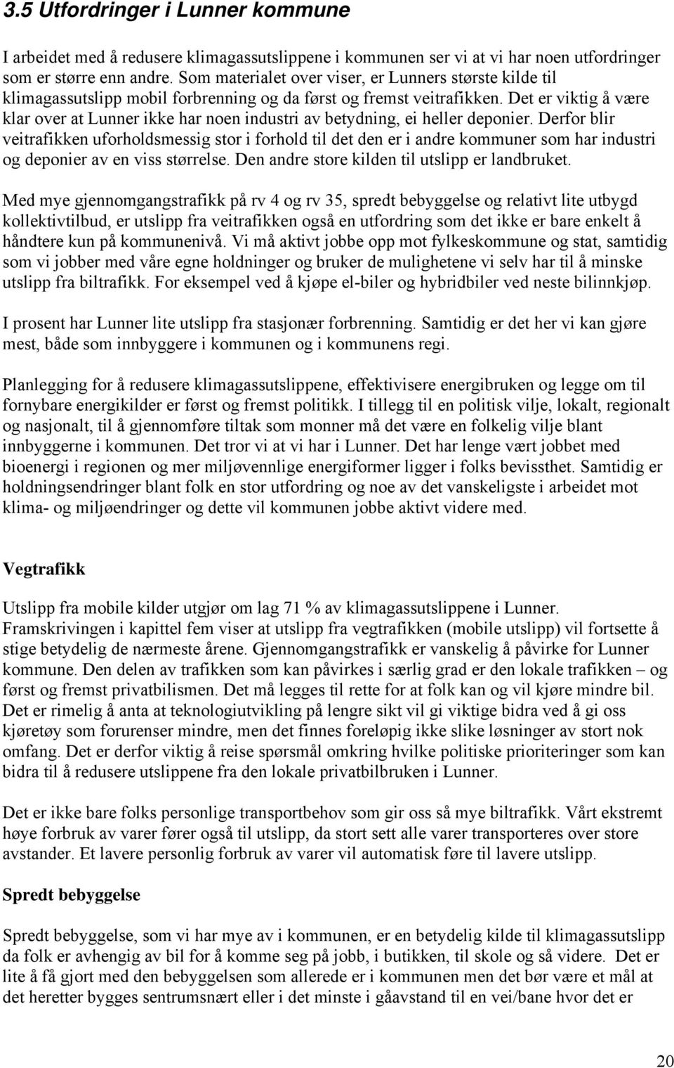 Det er viktig å være klar over at Lunner ikke har noen industri av betydning, ei heller deponier.