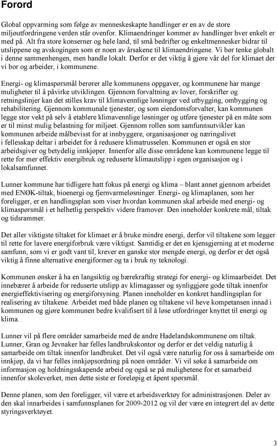 Vi bør tenke globalt i denne sammenhengen, men handle lokalt. Derfor er det viktig å gjøre vår del for klimaet der vi bor og arbeider, i kommunene.