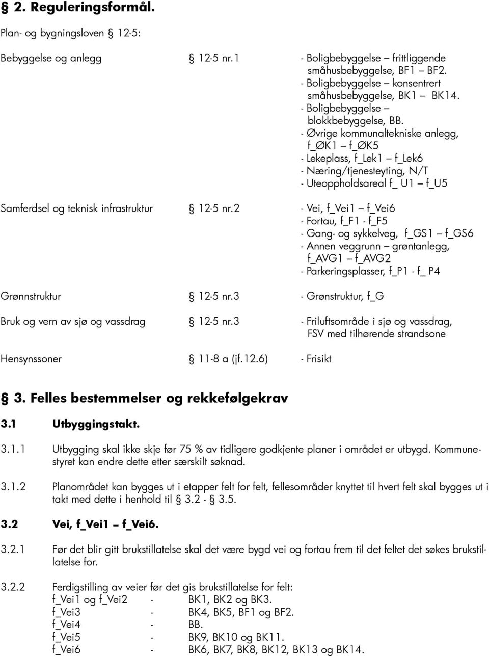 - Øvrige kommunaltekniske anlegg, f_øk1 f_øk5 - Lekeplass, f_lek1 f_lek6 - Næring/tjenesteyting, N/T - Uteoppholdsareal f_ U1 f_u5 Samferdsel og teknisk infrastruktur 12-5 nr.