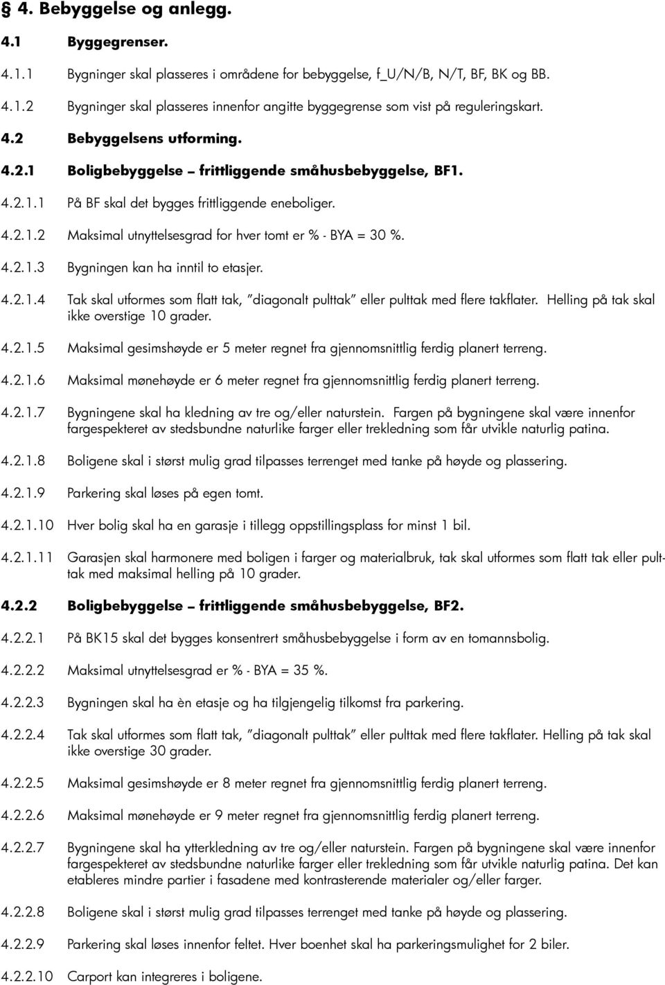 4.2.1.3 Bygningen kan ha inntil to etasjer. 4.2.1.4 Tak skal utformes som flatt tak, diagonalt pulttak eller pulttak med flere takflater. Helling på tak skal ikke overstige 10 grader. 4.2.1.5 Maksimal gesimshøyde er 5 meter regnet fra gjennomsnittlig ferdig planert terreng.