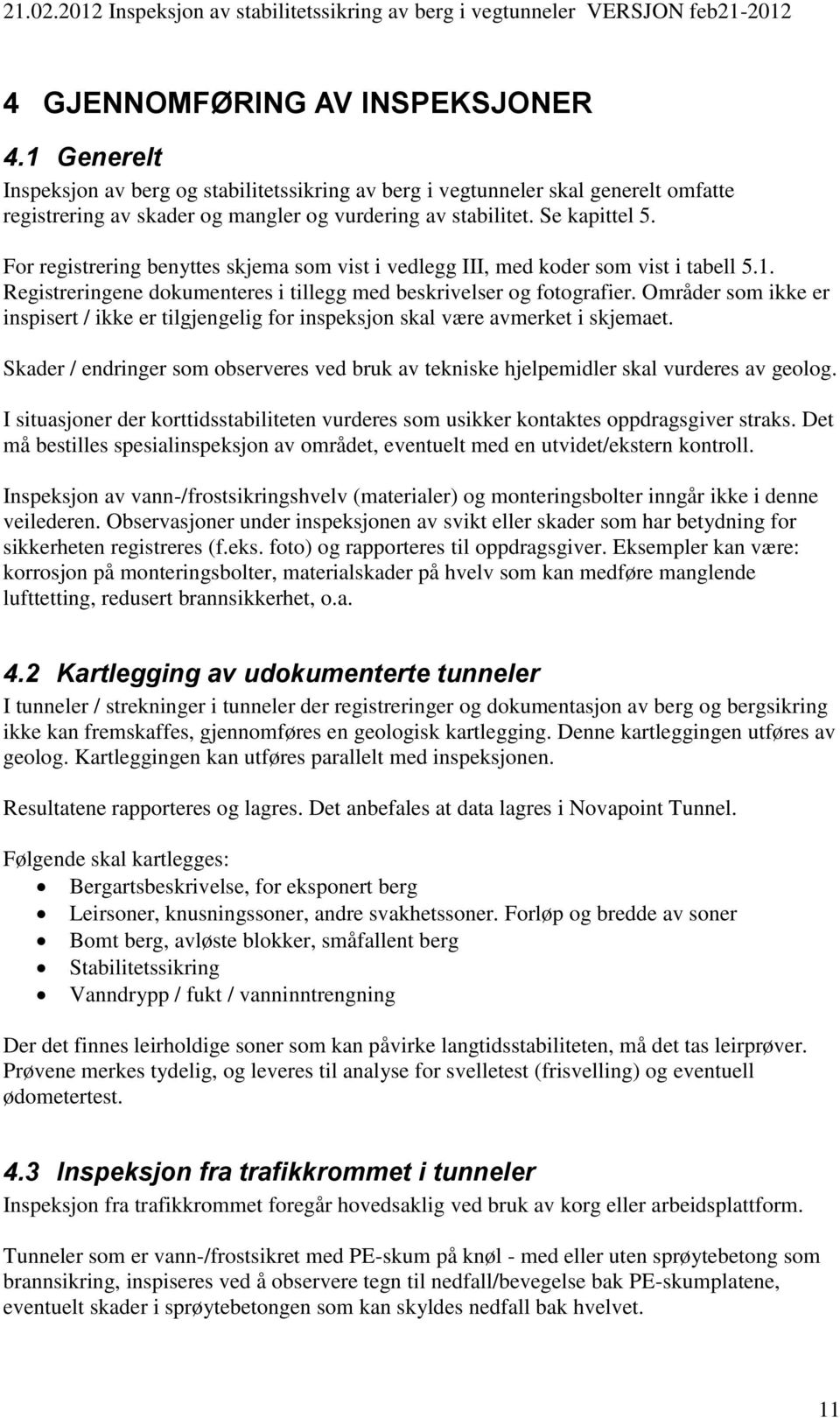 Områder som ikke er inspisert / ikke er tilgjengelig for inspeksjon skal være avmerket i skjemaet. Skader / endringer som observeres ved bruk av tekniske hjelpemidler skal vurderes av geolog.