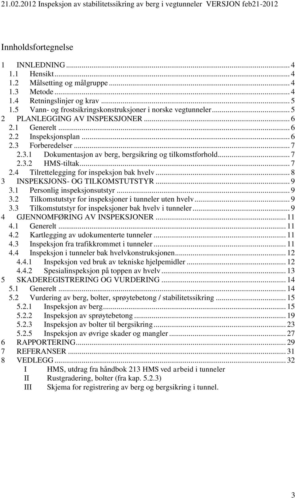 .. 8 3 INSPEKSJONS- OG TILKOMSTUTSTYR... 9 3.1 Personlig inspeksjonsutstyr... 9 3.2 Tilkomstutstyr for inspeksjoner i tunneler uten hvelv... 9 3.3 Tilkomstutstyr for inspeksjoner bak hvelv i tunneler.