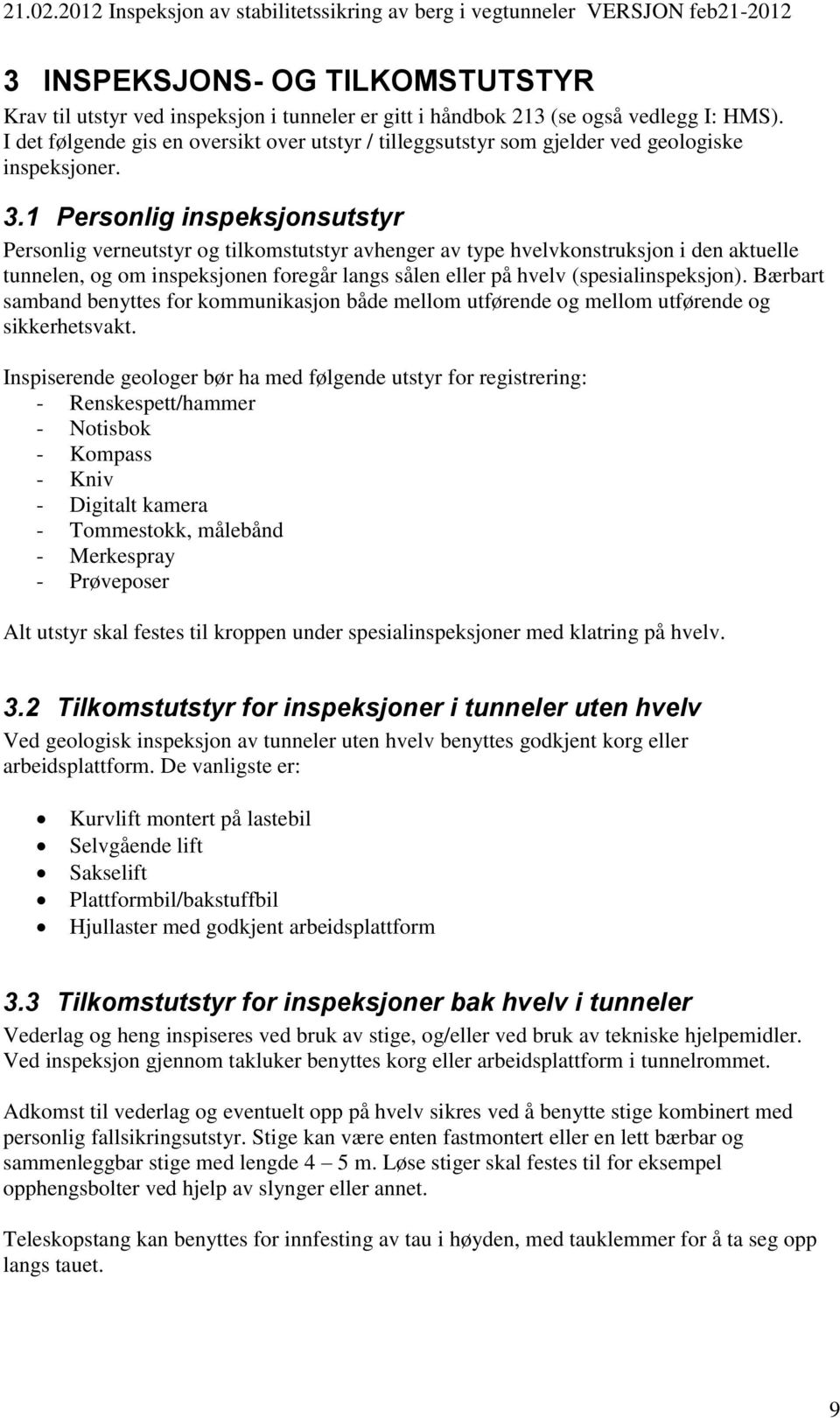 1 Personlig inspeksjonsutstyr Personlig verneutstyr og tilkomstutstyr avhenger av type hvelvkonstruksjon i den aktuelle tunnelen, og om inspeksjonen foregår langs sålen eller på hvelv