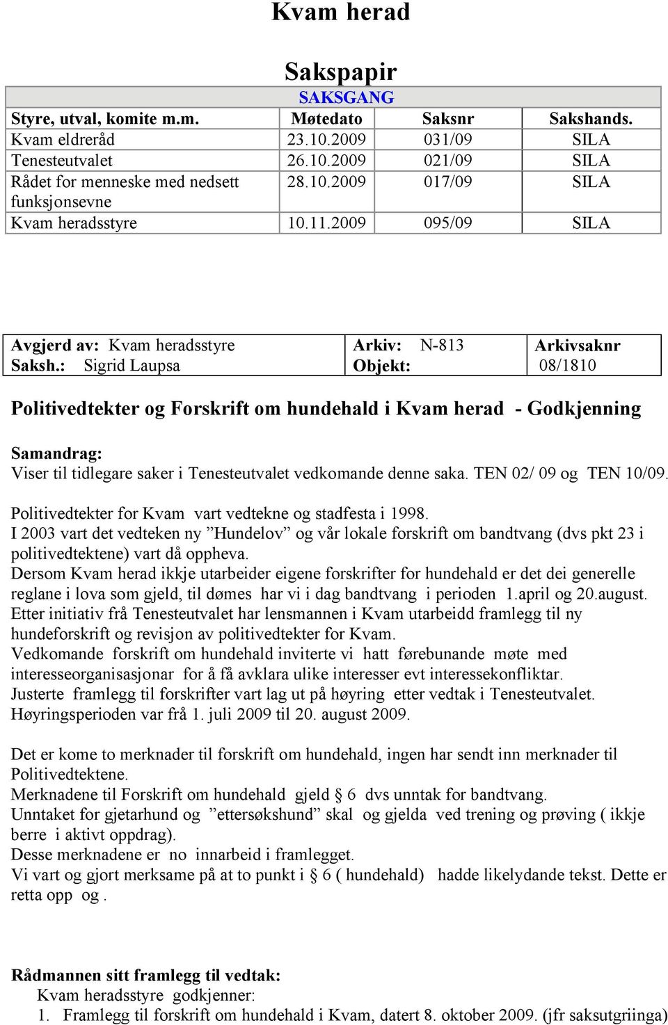 : Sigrid Laupsa Arkiv: N-813 Objekt: Arkivsaknr 08/1810 Politivedtekter og Forskrift om hundehald i Kvam herad - Godkjenning Samandrag: Viser til tidlegare saker i Tenesteutvalet vedkomande denne