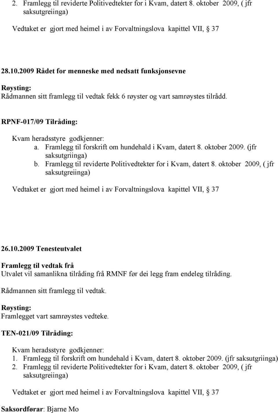 Framlegg til forskrift om hundehald i Kvam, datert 8. oktober 2009. (jfr saksutgriinga) b. Framlegg til reviderte Politivedtekter for i Kvam, datert 8. oktober 2009, ( jfr 26.10.