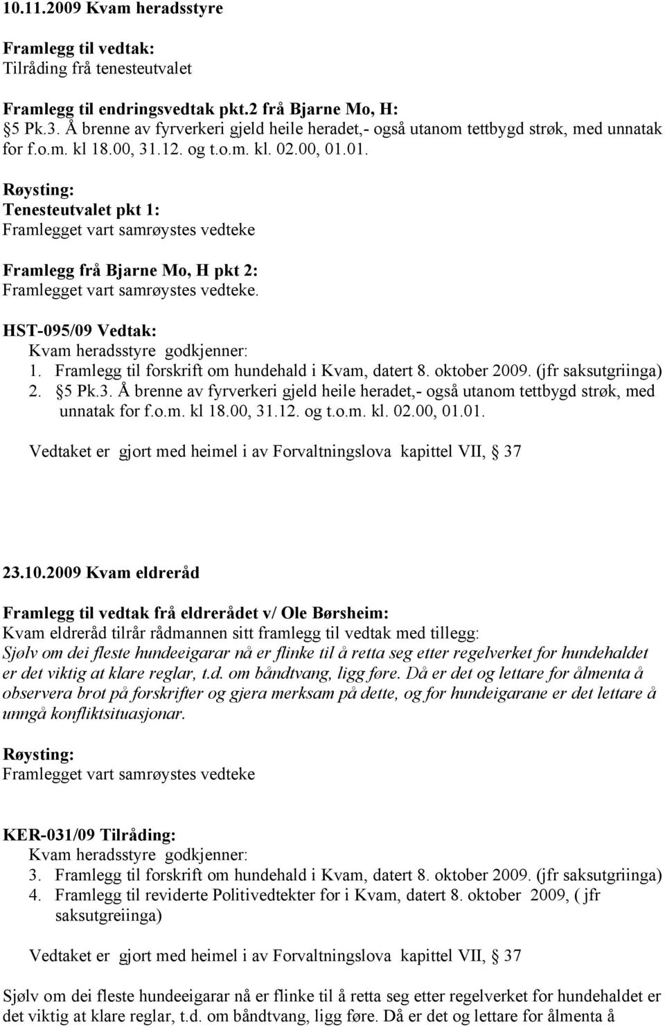 01. Tenesteutvalet pkt 1: Framlegget vart samrøystes vedteke Framlegg frå Bjarne Mo, H pkt 2: Framlegget vart samrøystes vedteke. HST-095/09 Vedtak: 1.