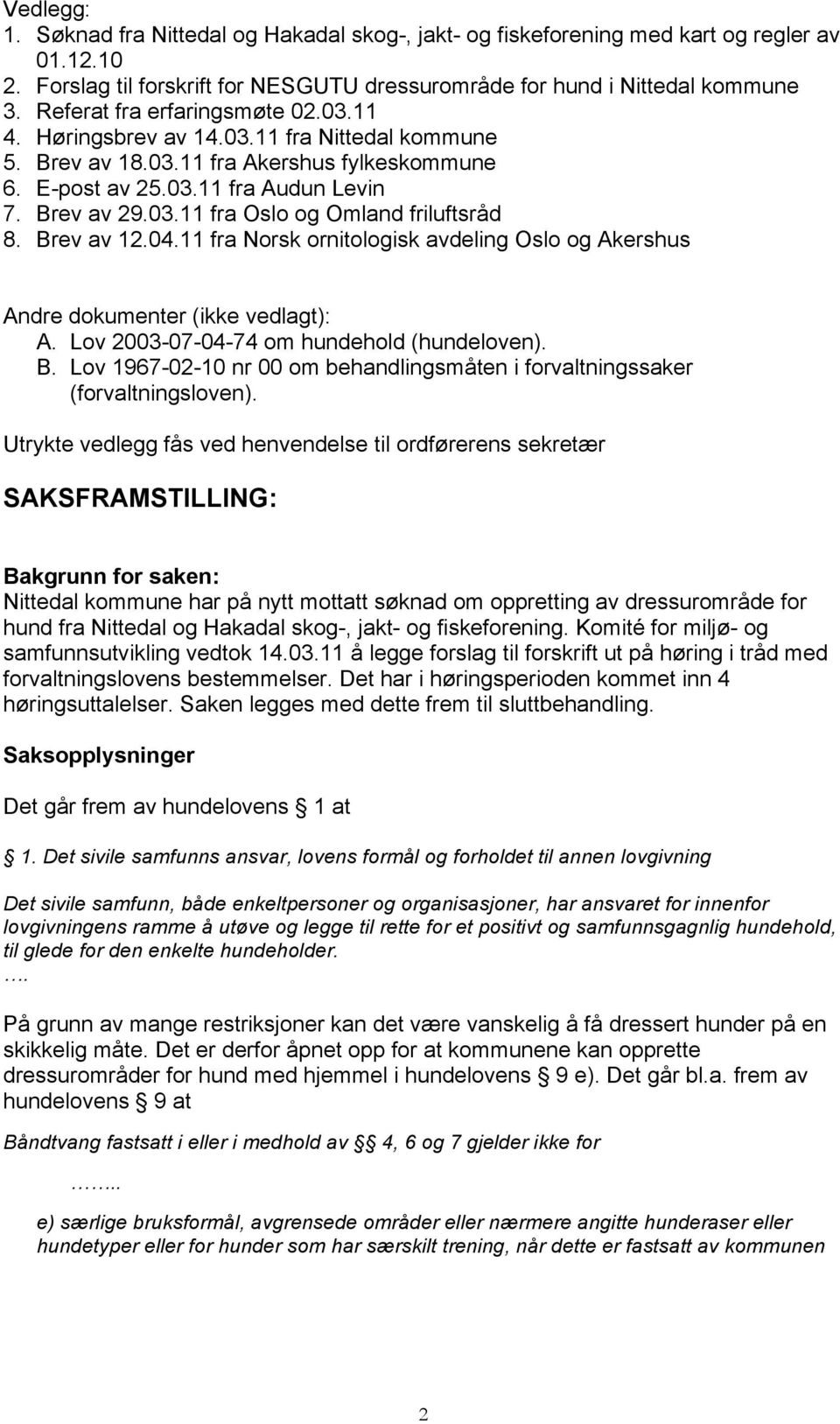 Brev av 12.04.11 fra Norsk ornitologisk avdeling Oslo og Akershus Andre dokumenter (ikke vedlagt): A. Lov 2003-07-04-74 om hundehold (hundeloven). B.