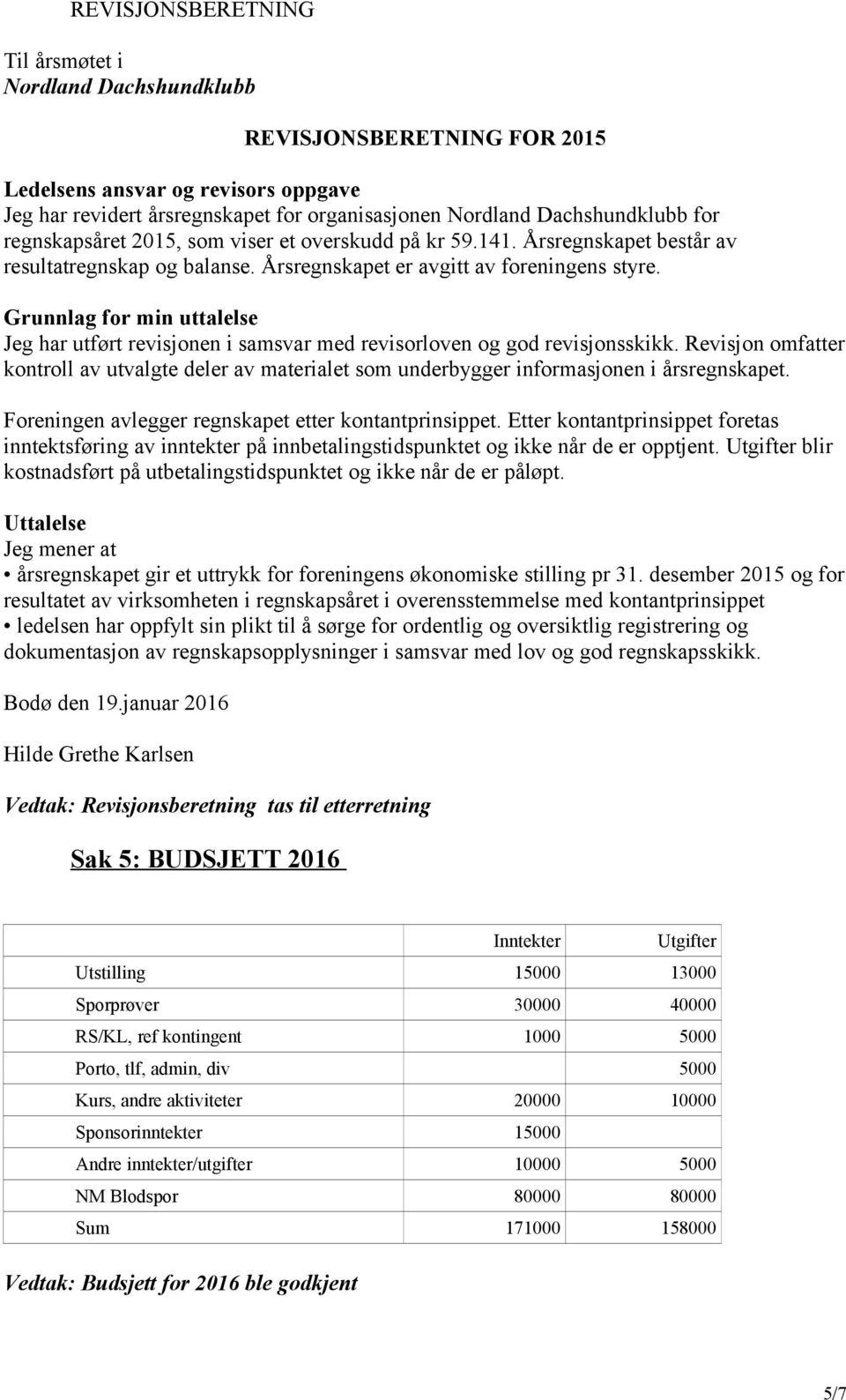 Grunnlag for min uttalelse Jeg har utført revisjonen i samsvar med revisorloven og god revisjonsskikk.