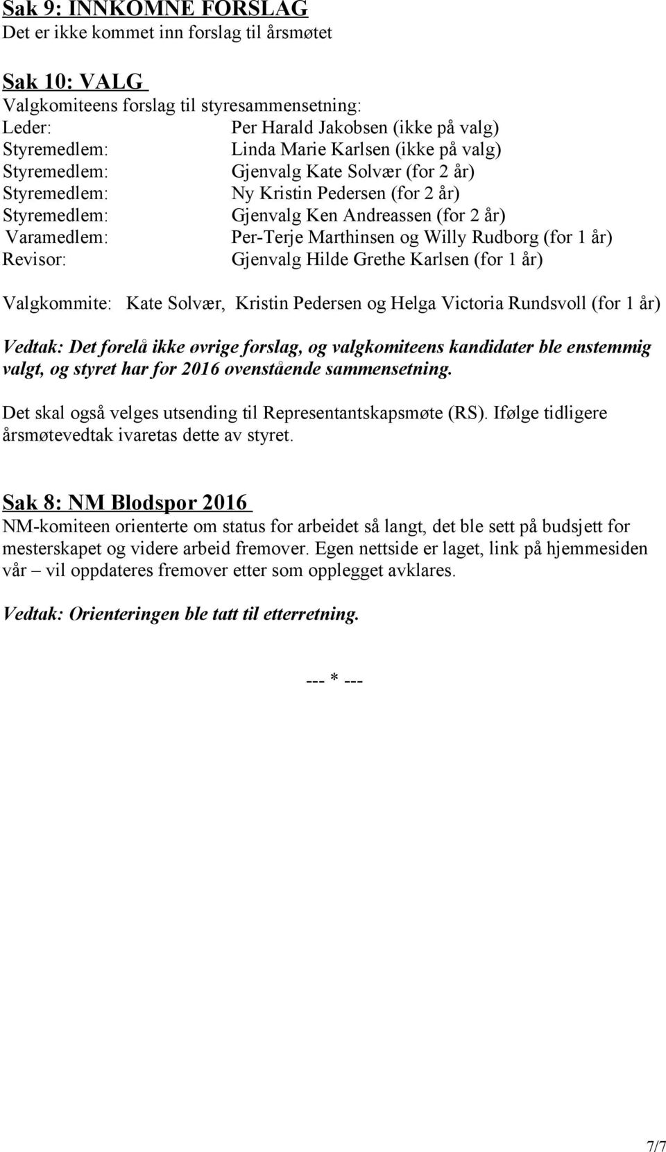 Karlsen (for 1 år) Valgkommite: Kate Solvær, Kristin Pedersen og Helga Victoria Rundsvoll (for 1 år) Vedtak: Det forelå ikke øvrige forslag, og valgkomiteens kandidater ble enstemmig valgt, og styret