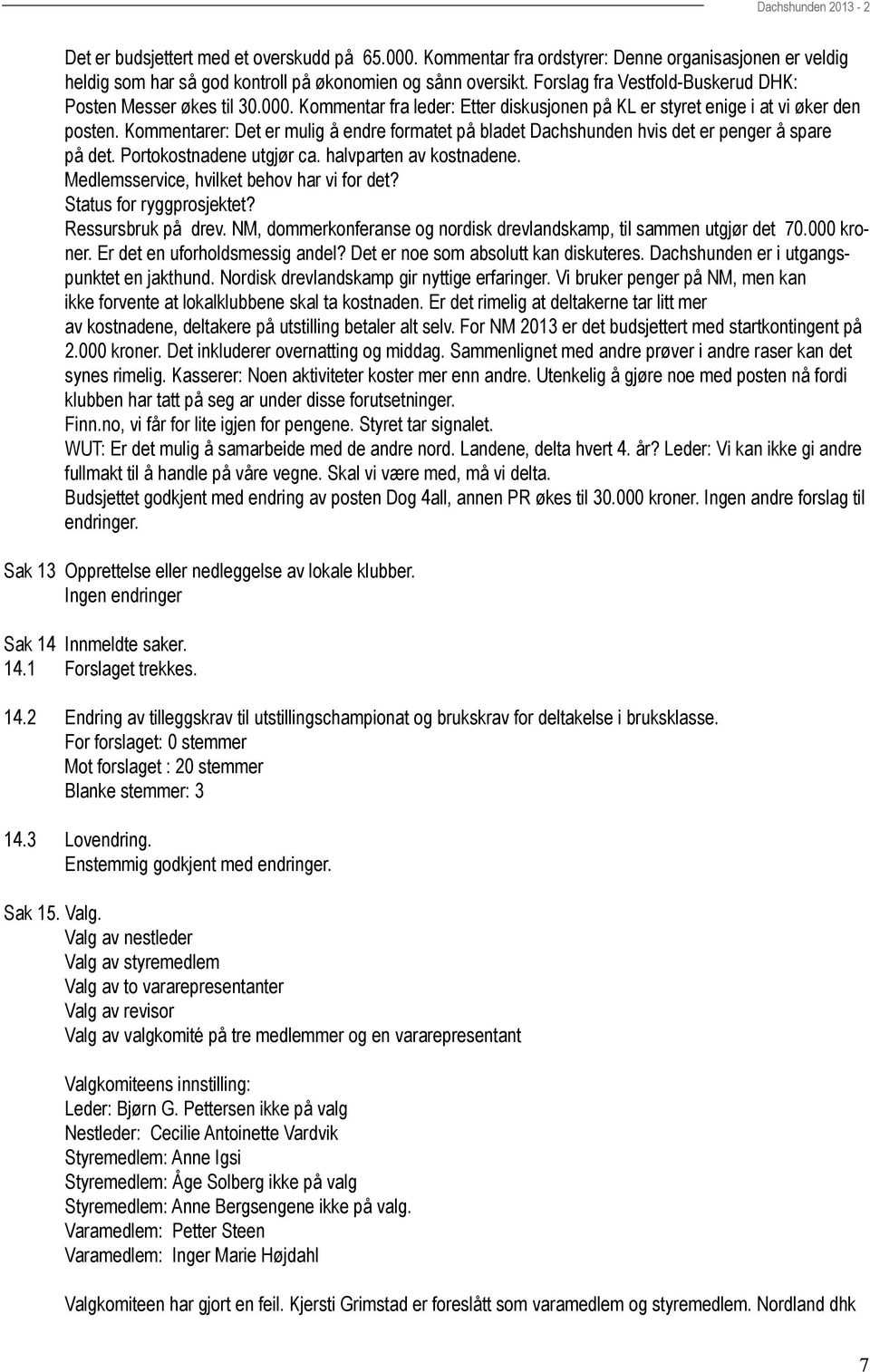 Kommentarer: Det er mulig å endre formatet på bladet Dachshunden hvis det er penger å spare på det. Portokostnadene utgjør ca. halvparten av kostnadene. Medlemsservice, hvilket behov har vi for det?