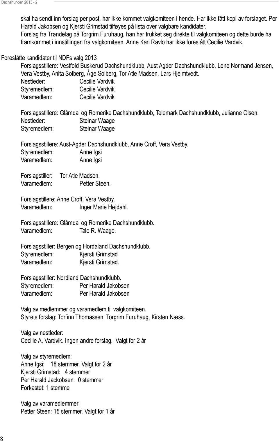 Anne Kari Ravlo har ikke foreslått Cecilie Vardvik, Foreslåtte kandidater til NDFs valg 2013 Forslagsstillere: Vestfold Buskerud Dachshundklubb, Aust Agder Dachshundklubb, Lene Normand Jensen, Vera